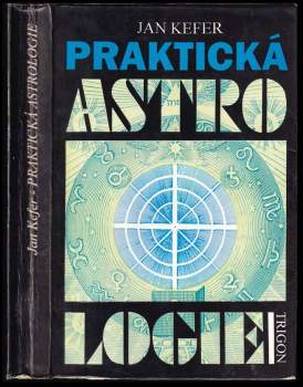 Jan Kefer: Praktická astrologie, aneb, Umění předvídání a boje proti osudu