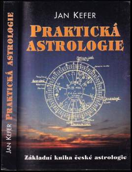 Jan Kefer: Praktická astrologie, aneb, Umění předvídání a boje proti osudu