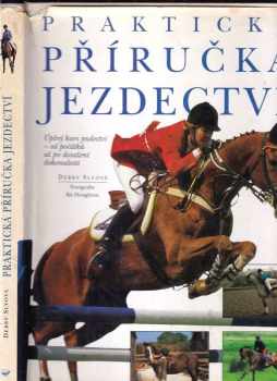 Debby Sly: Praktická příručka jezdectví : úplný kurs jezdectví - od počátků až po dosažení dokonalosti