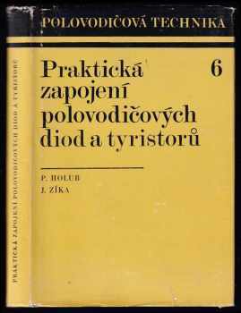 Praktická zapojení polovodičových diod a tyristorů - Josef Zíka, Přemysl Holub (1977, Státní nakladatelství technické literatury) - ID: 736192