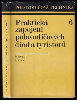 Praktická zapojení polovodičových diod a tyristorů - Josef Zíka, Přemysl Holub (1977, Státní nakladatelství technické literatury) - ID: 734529