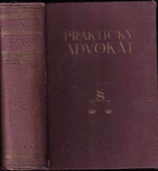 Praktický advokát : Právní rádce pro každého ve všech záležitostech soudních, finančních i správních, s návodem k samostatnému jich obstarávání a sepisování příslušných žádostí, návrhů, žalob, stížností a jiných podání, určený pro nejširší kruh občanstva,