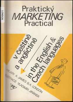 Hilary A James: Praktický marketing : Practical Marketing : Příručka pro začínající podnikatele a studenty obchodu v anglickém a českém jazyce
