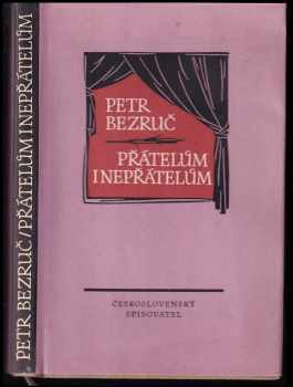 Přátelům i nepřátelům : paralipomena - Petr Bezruč, O Králik (1958, Československý spisovatel) - ID: 312527