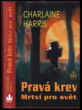 Charlaine Harris: Pravá krev : Mrtví pro svět