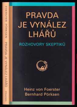 Pravda je vynález lhářů : rozhovory skeptiků - Heinz Von Foerster, Bernhard Pörksen (2016, Pragma) - ID: 686524