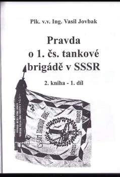 Vasil Jovbak: Pravda o 1. čs. samostatné tankové brigádě v SSSR : Díl 1-2