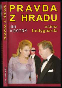 Jiří Vostrý: Pravda z Hradu : očima bodyguarda