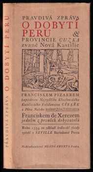 Pravdivá zpráva o dobytí Peru, provincie Cuzka zvané Nová Kastilie, Franciskem Pizarem, kapitánem Nejvyššího Křesťanského Katolického Veličenstva Císaře a Pána Našeho poslaná Jeho Veličenstvu Franciskem de Xerezem, jedním z prvních dobyvatelů