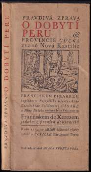 Francisco de Xerez: Pravdivá zpráva o dobytí Peru, provincie Cuzka zvané Nová Kastilie, Franciskem Pizarem, kapitánem Nejvyššího Křesťanského Katolického Veličenstva Císaře a Pána Našeho poslaná Jeho Veličenstvu Franciskem de Xerezem, jedním z prvních dobyvatelů