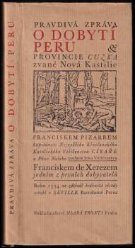 Pravdivá zpráva o dobytí Peru, provincie Cuzka zvané Nová Kastilie, Franciskem Pizarem, kapitánem Nejvyššího Křesťanského Katolického Veličenstva Císaře a Pána Našeho poslaná Jeho Veličenstvu Franciskem de Xerezem, jedním z prvních dobyvatelů