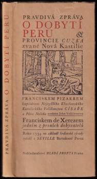 Pravdivá zpráva o dobytí Peru, provincie Cuzka zvané Nová Kastilie, Franciskem Pizarem, kapitánem Nejvyššího Křesťanského Katolického Veličenstva Císaře a Pána Našeho poslaná Jeho Veličenstvu Franciskem de Xerezem, jedním z prvních dobyvatelů