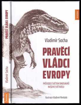 Vladimír Socha: Pravěcí vládci Evropy : průvodce světem dinosaurů našeho světadílu