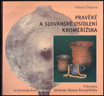 Helena Chybová: Pravěké a slovanské osídlení Kroměřížska : průvodce archeologickou expozicí a sbírkami Muzea Kroměřížska