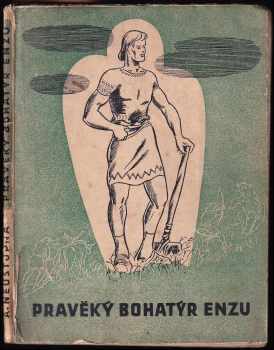 Pravěký bohatýr Enzu : život v době kamenné v Čechách a na Moravě - Anna Neustupná (1941, Život a práce) - ID: 750433