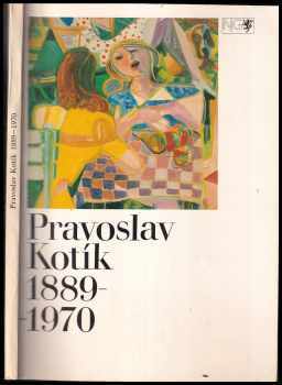 Marcela Pánková: Pravoslav Kotík 1889-1970 : Národní galerie v Praze, Valdštejnská jízdárna říjen - listopad 1991 : [katalog]