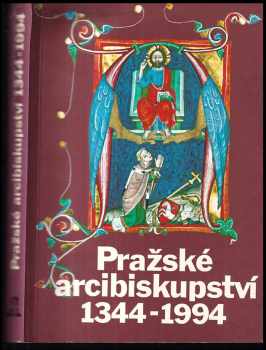 Pražské arcibiskupství : 1344 - 1994 : Sborník statí o jeho působení a významu v české zemi