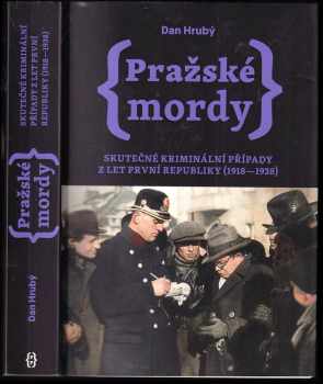 Dan Hrubý: Pražské mordy : skutečné kriminální případy z let monarchie (1880-1918) + skutečné kriminální případy z let první republiky (1918–1938) - KOMPLET