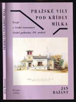 Jan Bažant: Pražské vily pod křídly Mílka : eseje o české renesanci druhé poloviny 19 století.