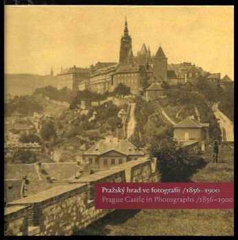 Eliška Fučíková: Pražský hrad ve fotografii 1856-1900