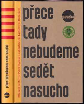 Petr Placák: Přece tady nebudeme sedět nasucho : bilanční rozhovor Petra Placáka s nakladatelem Ladislavem Horáčkem