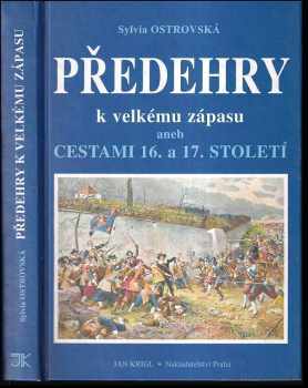 Sylvia Ostrovská: Předehry k velkému zápasu, aneb, Cestami 16. a 17. století