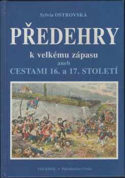 Sylvia Ostrovská: Předehry k velkému zápasu, aneb, Cestami 16. a 17. století