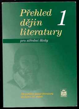 Přehled dějin literatury pro střední školy 1 : Od počátků psané literatury do konce 18. století : pro střední školy : od počátků psané literatury do k
