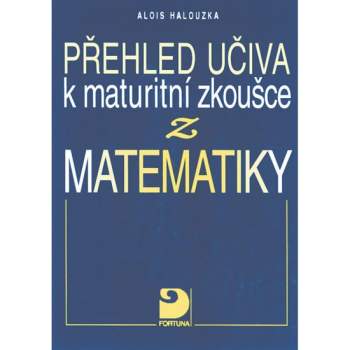 Přehled učiva k maturitní zkoušce z matematiky