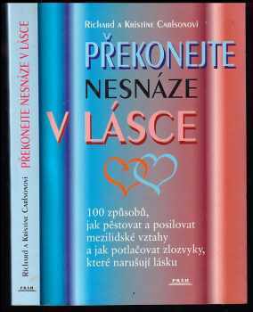 Richard Carlson: Překonejte nesnáze v lásce - 100 způsobů, jak pěstovat a posilovat mezilidské vztahy a jak potlačovat zlozvyky, které narušují lásku