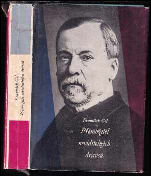 Louis Pasteur: Přemožitel neviditelných dravců : Ludvík Pasteur, muž čtyřikrát nesmrtelný a jedenkrát věčný