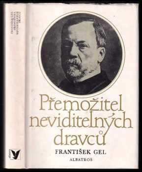 Přemožitel neviditelných dravců : Ludvík Pasteur, muž čtyřikrát nesmrtelný a jedenkrát věčný - František Gel (1979, Albatros) - ID: 96716