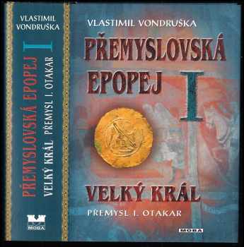 Vlastimil Vondruška: Přemyslovská epopej I, Velký král Přemysl I. Otakar. - I. svazek