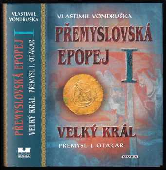 Vlastimil Vondruška: Přemyslovská epopej I, Velký král Přemysl I. Otakar. - I. svazek