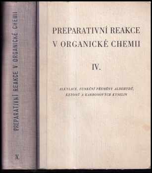 Preparativní reakce v organické chemii Díl IV, Alkylace. Funkční přeměny aldehydů, ketonů a karbonových kyselin. - Ivan Ernest, Stanislav Heřmánek (1959, Nakladatelství Československé akademie věd) - ID: 319022