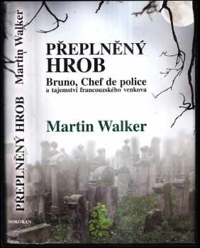 Martin Walker: Přeplněný hrob : Bruno, Chef de police, a tajemství francouzského venkova