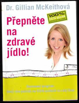 Gillian McKeith: Přepněte na zdravé jídlo! : stravovací program, který vám pomůže ke štíhlé postavě na celý život