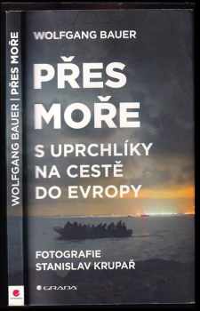 Přes moře : s uprchlíky na cestě do Evropy - Wolfgang Bauer (2015, Grada) - ID: 585188