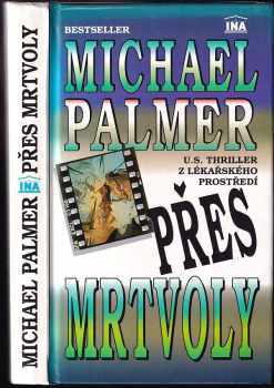 Přes mrtvoly : U.S. thriller z lékařského prostředí - Michael Palmer (1992, INA) - ID: 743821