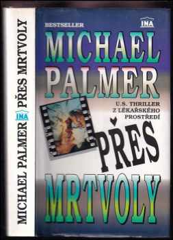 Přes mrtvoly : U.S. thriller z lékařského prostředí - Michael Palmer (1992, INA) - ID: 563947