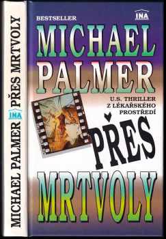 Přes mrtvoly : U.S. thriller z lékařského prostředí - Michael Palmer (1992, INA) - ID: 658502