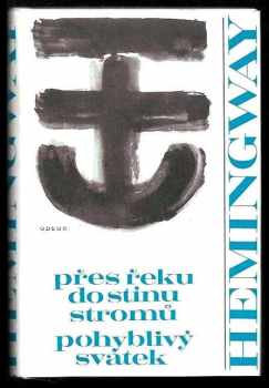 Ernest Hemingway: Přes řeku do stínu stromů ; Pohyblivý svátek