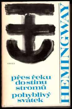Ernest Hemingway: Přes řeku do stínu stromů ; Pohyblivý svátek