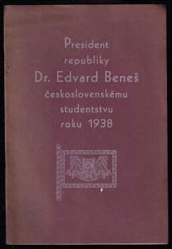 Edvard Beneš: President republiky Dr. Edvard Beneš československému studentstvu roku 1938