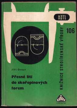 Jiří Ornst: Přesné lití do skořepinových forem : Určeno dělníkům, mistrům a dílenským technologům