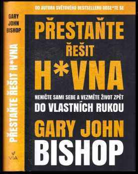 Přestaňte řešit h*vna : neničte sami sebe a vezměte život zpět do vlastních rukou - Gary John Bishop (2020, Dobrovský s.r.o) - ID: 700996