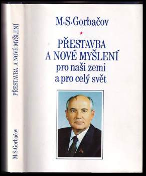 Michail Sergejevič Gorbačev: Přestavba a nové myšlení pro naši zemi a pro celý svět