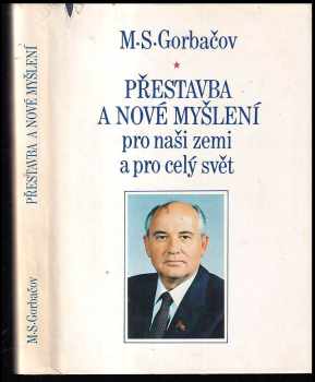 Přestavba a nové myšlení pro naši zemi a pro celý svět - Michail Sergejevič Gorbačev (1987, Svoboda) - ID: 1598602