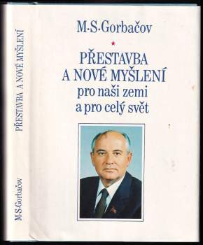 Michail Sergejevič Gorbačev: Přestavba a nové myšlení pro naši zemi a pro celý svět