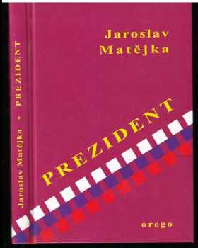 Jaroslav Matějka: Prezident - Dichtung oder Wahrheit? - (esej, nebo román?)